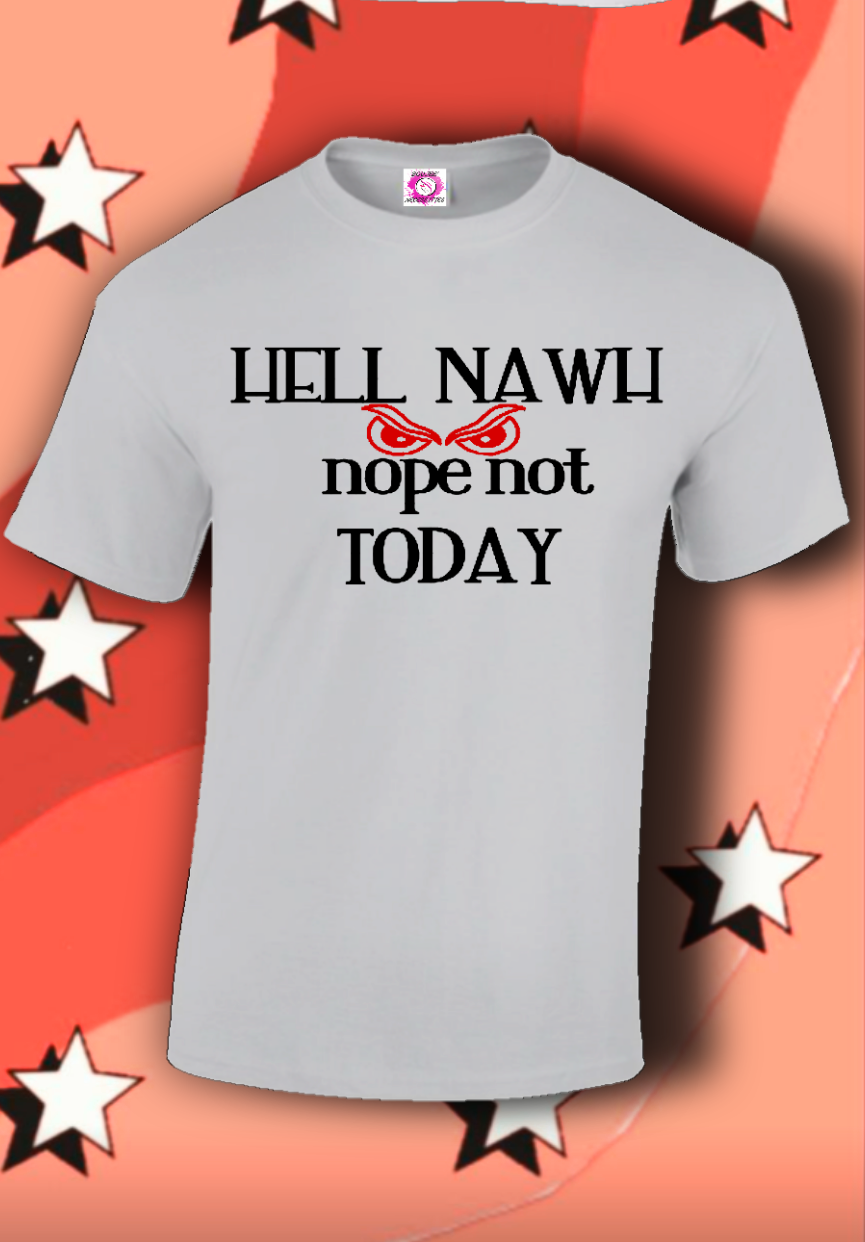 Hell Nawh Nope Not Today...