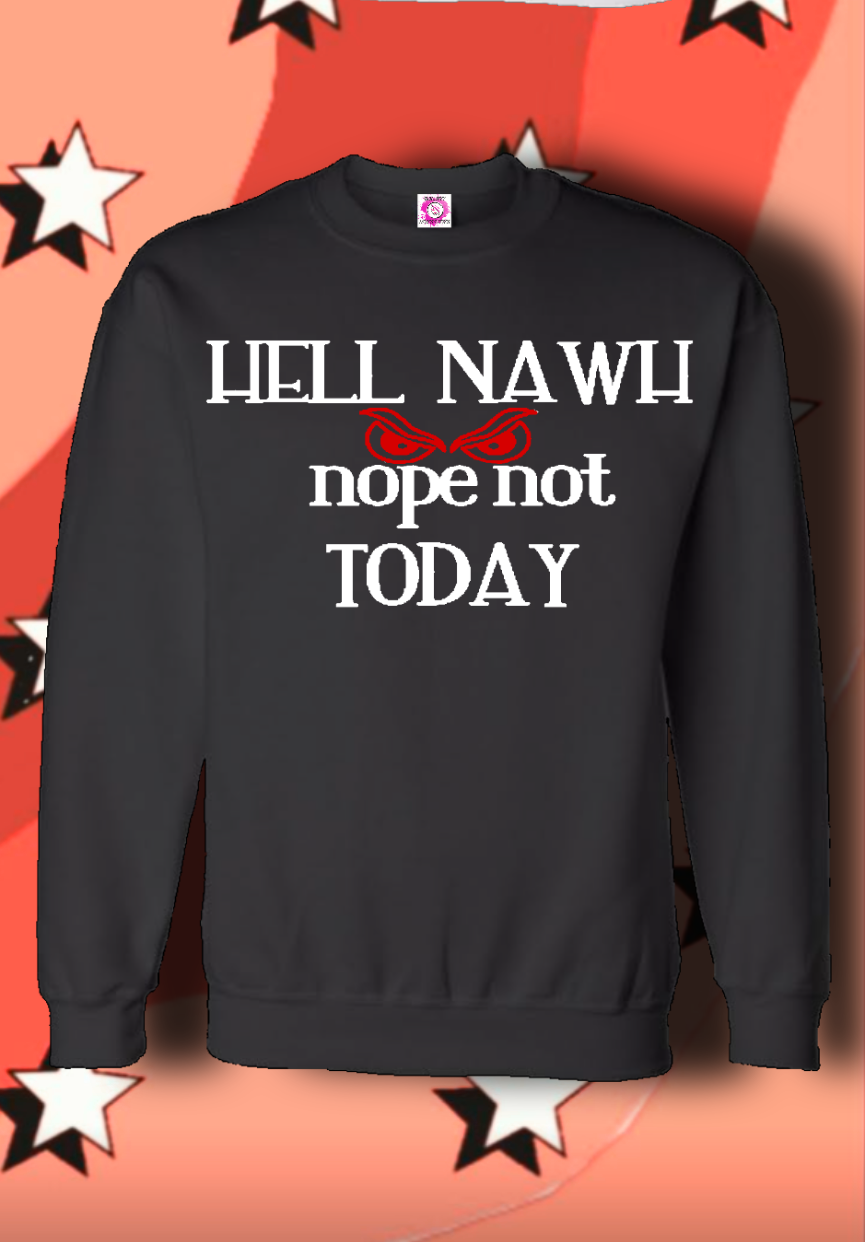 Hell Nawh Nope Not Today...