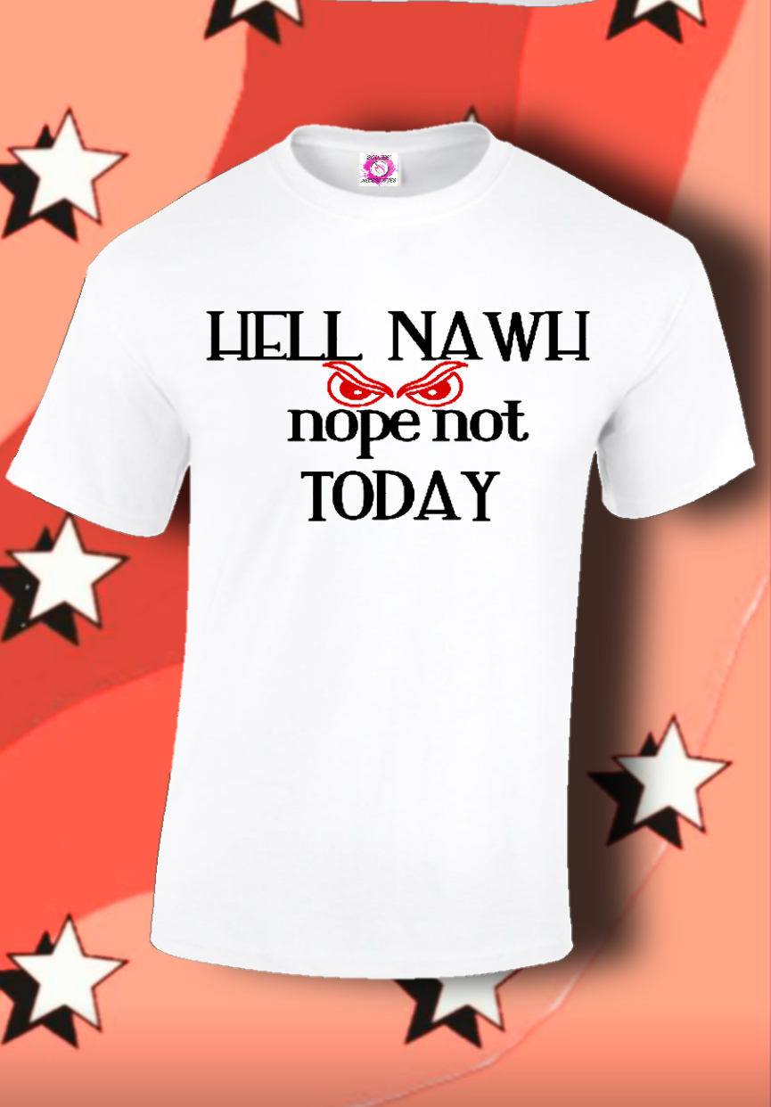 Hell Nawh Nope Not Today...